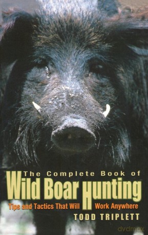 Complete Book of Wild Boar Hunting: Tips and Tactics That Will Work Anywhere - Todd Triplett [KSIĄŻKA]