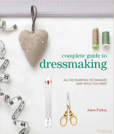 Complete Guide to Dressmaking: All the essential techniques and skills you need - Jules Fallon [KSIĄŻKA]