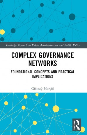 Complex Governance Networks: Foundational Concepts and Practical Implications (Routledge Research in Public Administration and Public Policy) - Göktug Morçöl [KSIĄŻKA]