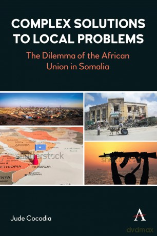 Complex Solutions to Local Problems: Constructed Narratives and External Intervention in Somalia's Crisis (Anthem Studies in Peace, Conflict and Development) - Jude Cocodia [KSIĄŻKA]