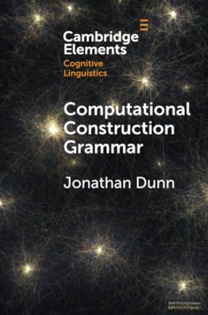 Computational Construction Grammar: A Usage-Based Approach (Elements in Cognitive Linguistics) - Jonathan Dunn [KSIĄŻKA]