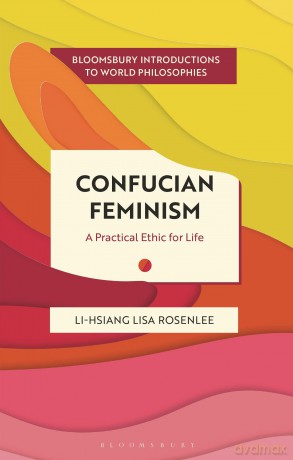 Confucian Feminism: A Practical Ethic for Life (Bloomsbury Introductions to World Philosophies) - Li-Hsiang Lisa Rosenlee [KSIĄŻKA]