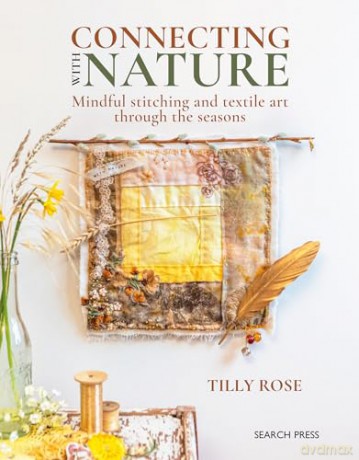 Connecting with Nature: Mindful stitching and textile art through the seasons - Tilly Rose [KSIĄŻKA]