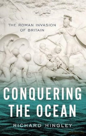 Conquering the Ocean: The Roman Invasion of Britain (Ancient Warfare and Civilization) - Richard Hingley [KSIĄŻKA]
