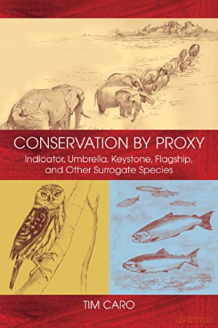 Conservation by Proxy: Indicator, Umbrella, Keystone, Flagship, and Other Surrogate Species - Tim Caro [KSIĄŻKA]