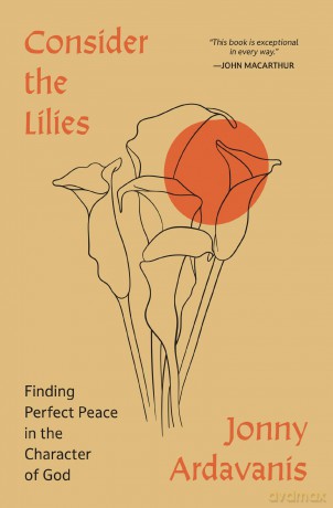 Consider the Lilies: Finding Perfect Peace in the Character of God - Jonny Ardavanis [KSIĄŻKA]