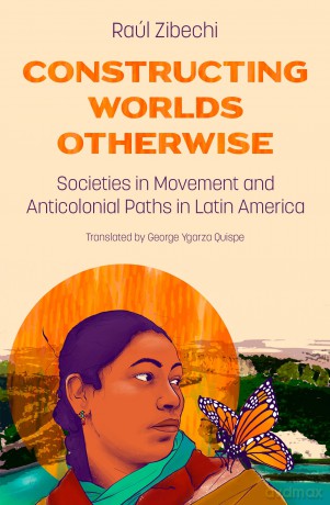 Constructing Worlds Otherwise: Societies in Movement and Anticolonial Paths in Latin America - Raúl Zibechi [KSIĄŻKA]