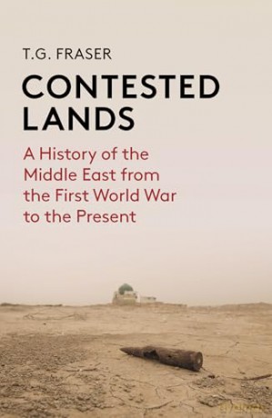 Contested Lands: A History of the Middle East Since the First World War to the Present: A History of the Middle East From the First World War to the Present - T G Fraser [KSIĄŻKA]