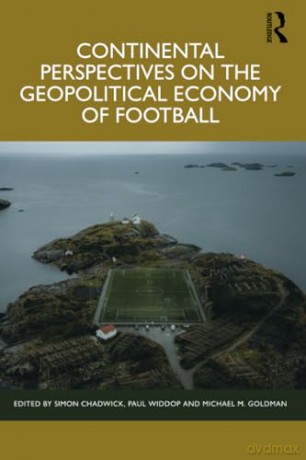 Continental Perspectives on the Geopolitical Economy of Football - Simon Chadwick [KSIĄŻKA]
