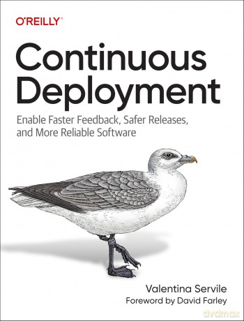 Continuous Deployment: Enable Faster Feedback, Safer Releases, and More Reliable Software - Valentina Servile [KSIĄŻKA]