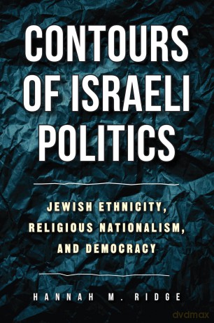 Contours of Israeli Politics: Jewish Ethnicity, Religious Nationalism, and Democracy - Hannah M. Ridge [KSIĄŻKA]