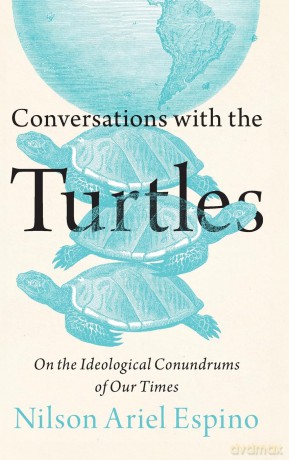 Conversations with the Turtles: On the Ideological Conundrums of Our Times - Nilson Ariel Espino [KSIĄŻKA]