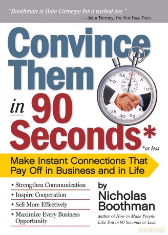 Convince Them in 90 Seconds or Less: Make Instant Connections That Pay Off in Business and in Life - Nicholas Boothman [KSIĄŻKA]
