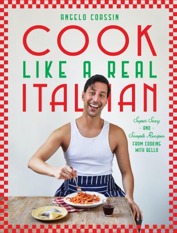 Cook Like a Real Italian: Super Sexy and Simple Recipes from Cooking with Bello - Angelo Coassin [KSIĄŻKA]