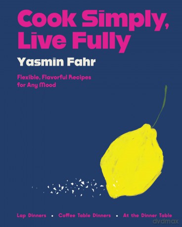 Cook Simply, Live Fully: Flexible, Flavorful Recipes for Any Mood - Yasmin Fahr [KSIĄŻKA]