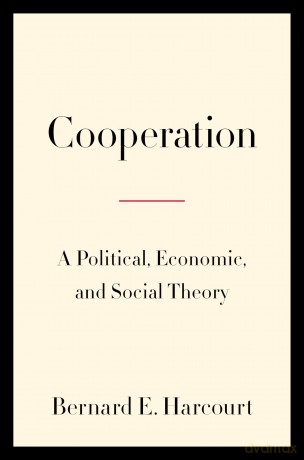 Cooperation: A Political, Economic, and Social Theory - Bernard E. Harcourt [KSIĄŻKA]