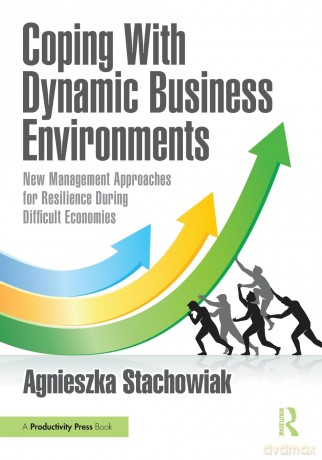 Coping With Dynamic Business Environments: New Management Approaches for Resilience During Difficult Economies - Agnieszka Stachowiak [KSIĄŻKA]