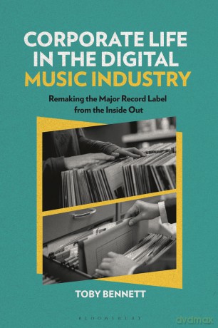 Corporate Life in the Digital Music Industry: Remaking the Major Record Label from the Inside Out (Alternate Takes: Critical Responses to Popular Music) - Toby Bennett [KSIĄŻKA]