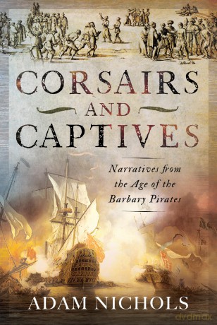 Corsairs and Captives: Narratives from the Age of the Barbary Pirates - Adam Nichols [KSIĄŻKA]