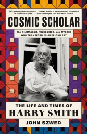 Cosmic Scholar: The Life and Times of Harry Smith - John Szwed [KSIĄŻKA]