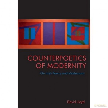Counterpoetics of Modernity: On Irish Poetry and Modernism - David Lloyd [KSIĄŻKA]
