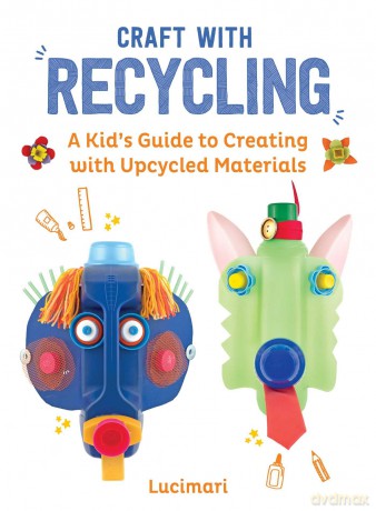 Craft with Recycling: A Kid's Guide to Creating with Upcycled Materials (Volume 2) (Easy Crafts for Kids) - Stéphanie Boulay [KSIĄŻKA]