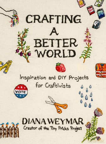 Crafting a Better World: Inspiration and DIY Projects for Craftivists: A Dynamic Craft Book with Hands-On Projects, Perfect for Fall 2024, Learn to Make Art that Makes a Difference - Diana Weymar [KSIĄŻKA]