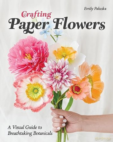 Crafting Paper Flowers: A Visual Guide to Breathtaking Botanicals - Emily Paluska [KSIĄŻKA]