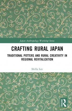 Crafting Rural Japan: Traditional Potters and Rural Creativity in Regional Revitalization (Japan Anthropology Workshop Series) - Shilla Lee [KSIĄŻKA]