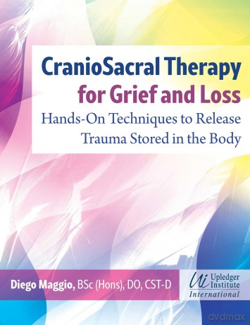 CranioSacral Therapy for Grief and Loss: Hands-On Techniques to Release Trauma Stored in the Body - Diego Maggio [KSIĄŻKA]