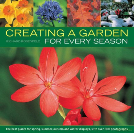 Creating a Garden for Every Season: the Best Plants for Spring, Summer, Autumn and Winter Displays, with Over 300 Photographs - Richard Rosenfeld [KSIĄŻKA]