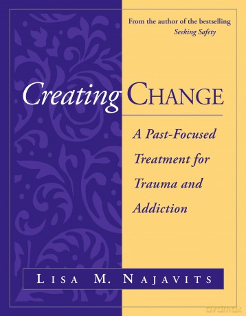 Creating Change: A Past-Focused Treatment for Trauma and Addiction - Lisa M. Najavits [KSIĄŻKA]