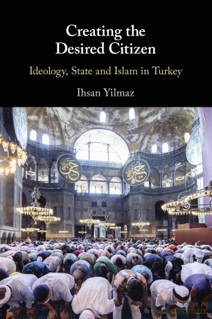 Creating the Desired Citizen: Ideology, State and Islam in Turkey - Ihsan Yilmaz [KSIĄŻKA]