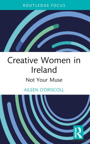 Creative Women in Ireland: Not Your Muse (Routledge Focus on the Global Creative Economy) - Aileen O'Driscoll [KSIĄŻKA]