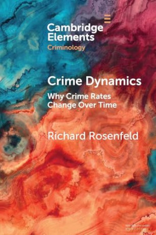 Crime Dynamics: Why Crime Rates Change Over Time (Elements in Criminology) - Richard Rosenfeld [KSIĄŻKA]