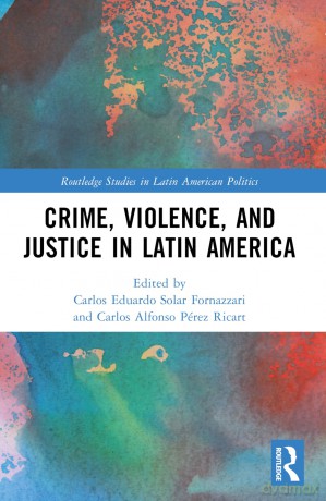 Crime, Violence, and Justice in Latin America (Routledge Studies in Latin American Politics) - Carlos Solar [KSIĄŻKA]