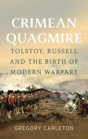 Crimean Quagmire: Tolstoy, Russell and the Birth of Modern Warfare - Gregory Carleton [KSIĄŻKA]