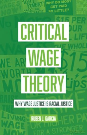 Critical Wage Theory: Why Wage Justice Is Racial Justice - Ruben Garcia [KSIĄŻKA]