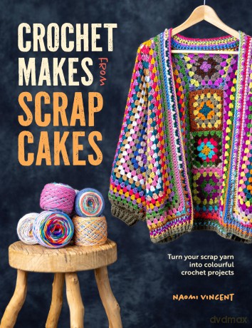 Crochet Makes From Scrap Cakes: Turn your scrap yarn into colourful crochet projects - Naomi Vincent [KSIĄŻKA]