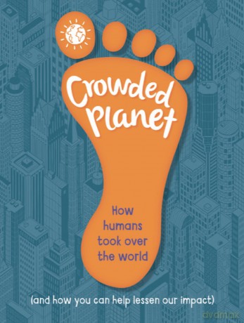 Crowded Planet: How humans came to rule the world (and how you can lessen our impact) - Anna Claybourne [KSIĄŻKA]
