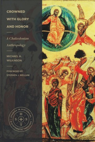 Crowned with Glory and Honor: A Chalcedonian Anthropology (Studies in Historical and Systematic Theology) - Michael A Wilkinson [KSIĄŻKA]