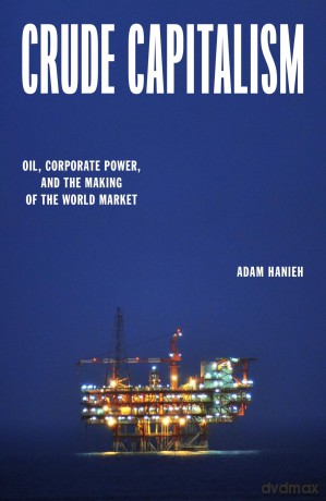 Crude Capitalism: Oil, Corporate Power, and the Making of the World Market - Adam Hanieh [KSIĄŻKA]