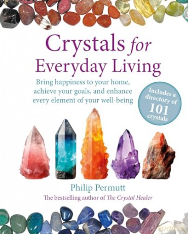 Crystals for Everyday Living: Bring happiness to your home, achieve your goals, and enhance every element of your well-being - Philip Permutt [KSIĄŻKA]