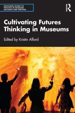Cultivating Futures Thinking in Museums (Routledge Guides to Practice in Museums, Galleries and Heritage) - Kristin Alford [KSIĄŻKA]