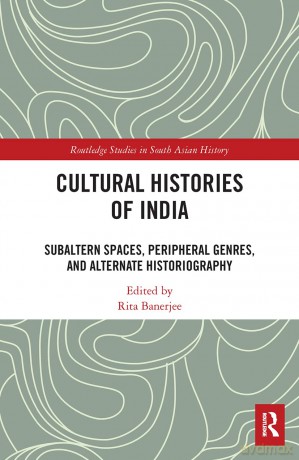 Cultural Histories of India: Subaltern Spaces, Peripheral Genres, and Alternate Historiography (Routledge Studies in South Asian History) - Rita Banerjee [KSIĄŻKA]