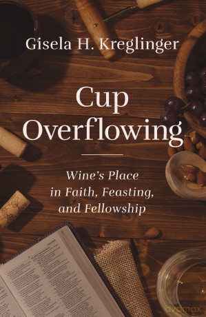 Cup Overflowing: Wine's Place in Faith, Feasting, and Fellowship - Gisela H. Kreglinger [KSIĄŻKA]