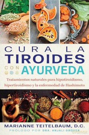 Cura la tiroides con ayurveda: Tratamientos naturales para hipotiroidismo, hipertiroidismo y la enfermedad de Hashimoto - Marianne Teitelbaum [KSIĄŻKA]