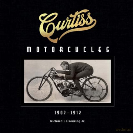 Curtiss Motorcycles: 1902-1912 - Richard Leisenring [KSIĄŻKA]