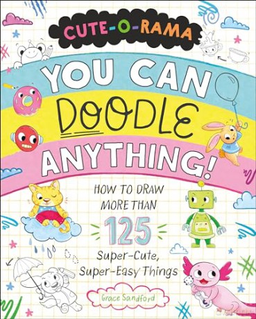 Cute-O-Rama: You Can Doodle Anything!: How to Draw More Than 125 Super-Cute, Super-Easy Things - Grace Sandford [KSIĄŻKA]