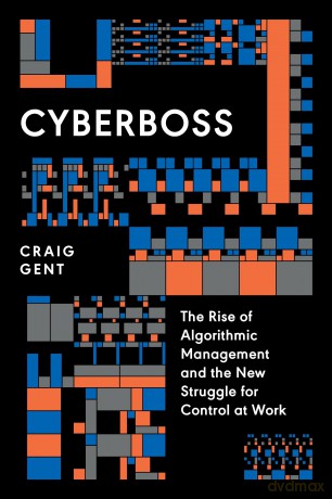 Cyberboss: The Rise of Algorithmic Management and the New Struggle for Control at Work - Craig Gent [KSIĄŻKA]